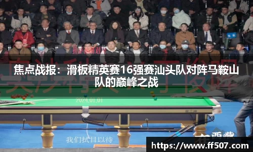 焦点战报：滑板精英赛16强赛汕头队对阵马鞍山队的巅峰之战
